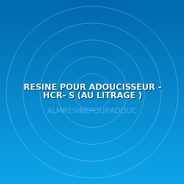 RESINE POUR ADOUCISSEUR - HCR- S  (AU LITRAGE )