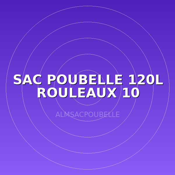 SAC POUBELLE 120L  ROULEAUX 10