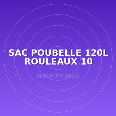 SAC POUBELLE 120L  ROULEAUX 10