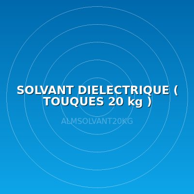 SOLVANT DIELECTRIQUE ( TOUQUES 20 kg )