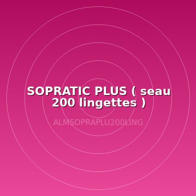 SOPRATIC PLUS ( seau 200 lingettes )