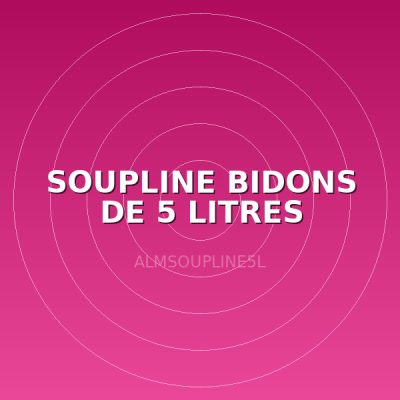 SOUPLINE BIDONS DE 5 LITRES
