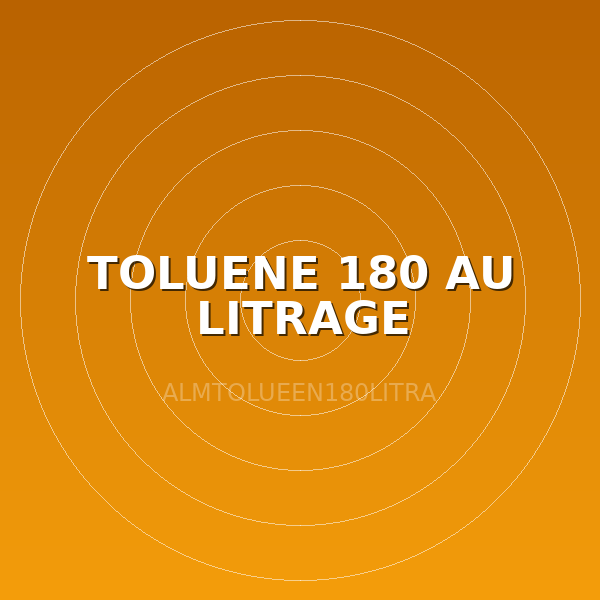 TOLUENE 180 AU LITRAGE
