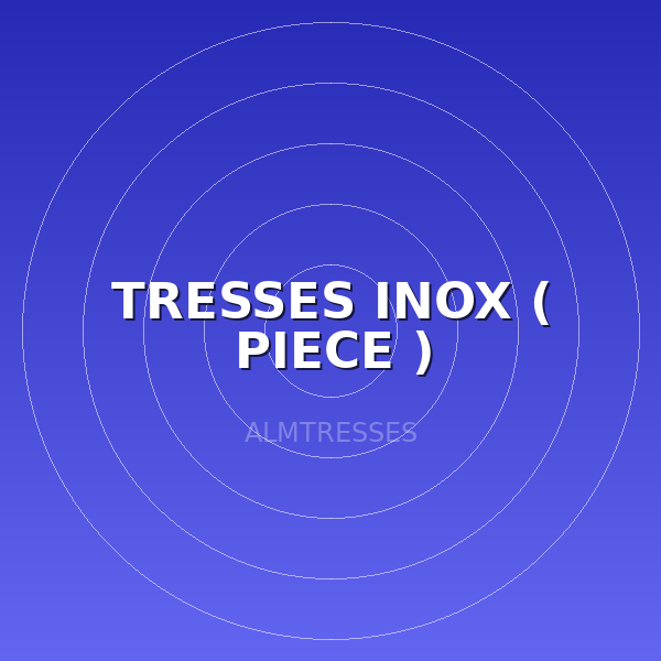 TRESSES INOX ( PIECE )