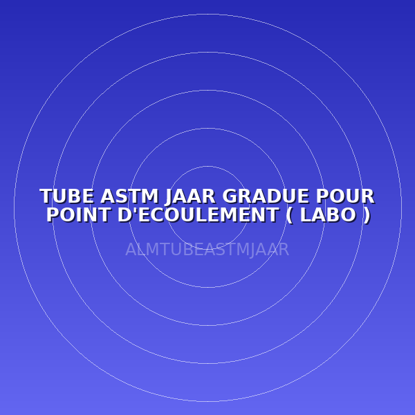 TUBE ASTM JAAR GRADUE POUR POINT D'ECOULEMENT ( LABO )