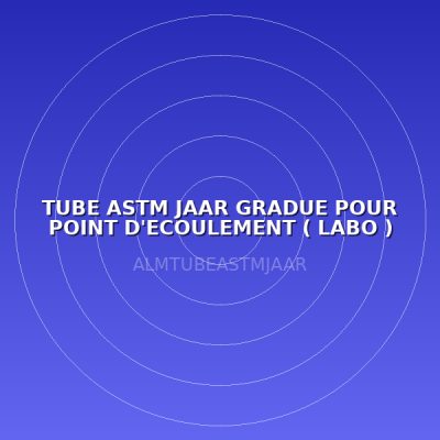 TUBE ASTM JAAR GRADUE POUR POINT D'ECOULEMENT ( LABO )