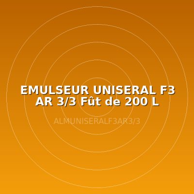 EMULSEUR UNISERAL F3 AR 3/3 Fût de 200 L