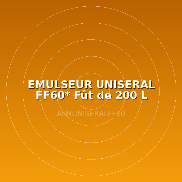 EMULSEUR UNISERAL FF60* Fût de 200 L