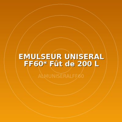 EMULSEUR UNISERAL FF60* Fût de 200 L