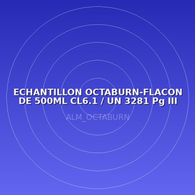 ECHANTILLON  OCTABURN-FLACON DE 500ML CL6.1 / UN 3281 Pg III