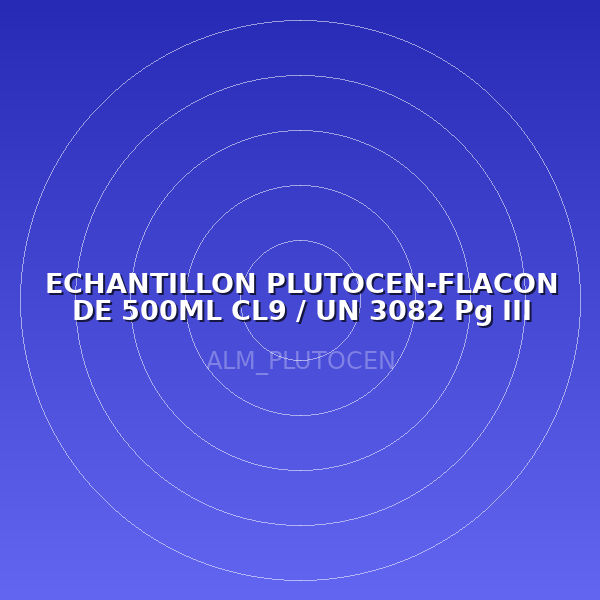 ECHANTILLON PLUTOCEN-FLACON DE 500ML CL9 / UN 3082 Pg III