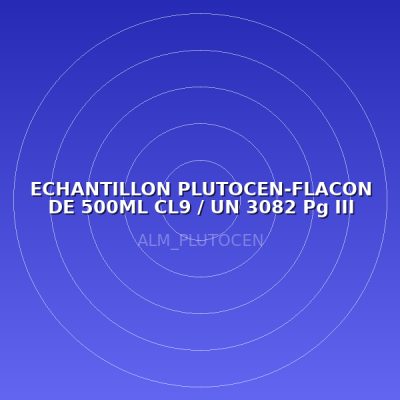 ECHANTILLON PLUTOCEN-FLACON DE 500ML CL9 / UN 3082 Pg III