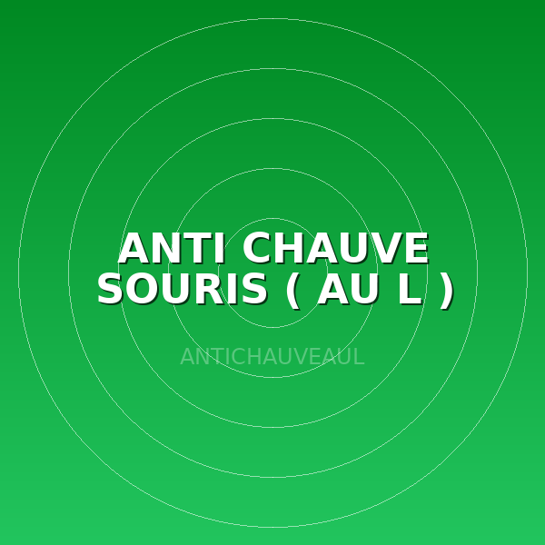 ANTI CHAUVE SOURIS ( AU L )
