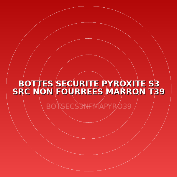 BOTTES SECURITE PYROXITE S3 SRC NON FOURREES MARRON T39