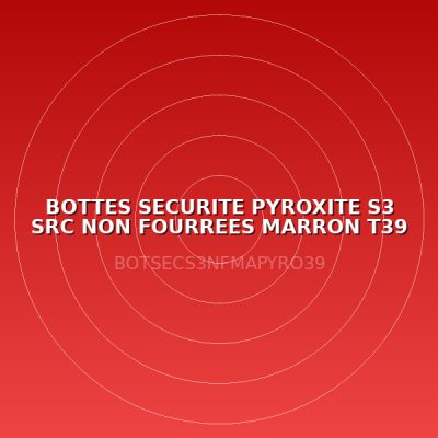 BOTTES SECURITE PYROXITE S3 SRC NON FOURREES MARRON T39