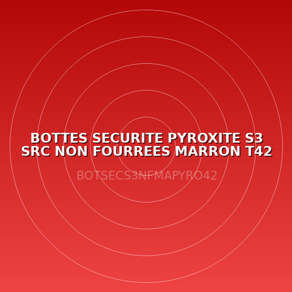 BOTTES SECURITE PYROXITE S3 SRC NON FOURREES MARRON T42