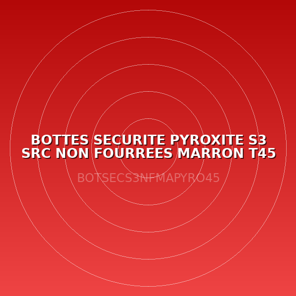 BOTTES SECURITE PYROXITE S3 SRC NON FOURREES MARRON T45