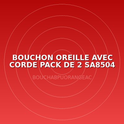 BOUCHON OREILLE AVEC CORDE PACK DE 2 SA8504