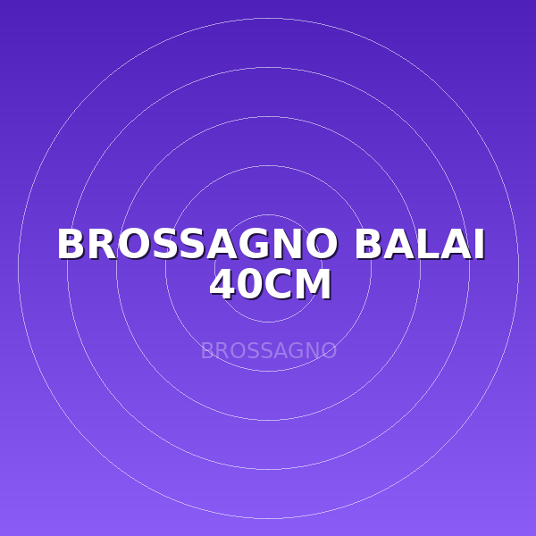 BROSSAGNO BALAI 40CM