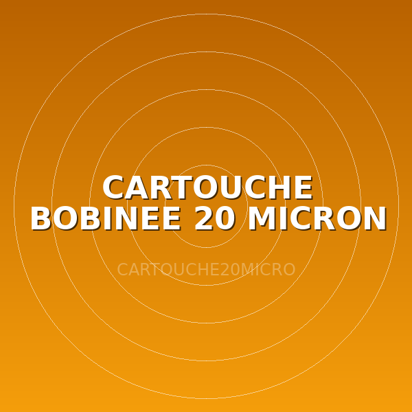 CARTOUCHE BOBINEE 20 MICRON