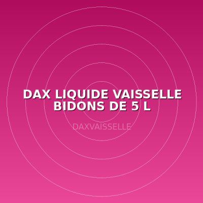 DAX LIQUIDE VAISSELLE BIDONS DE 5 L