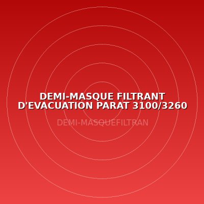 DEMI-MASQUE FILTRANT D'EVACUATION PARAT 3100/3260