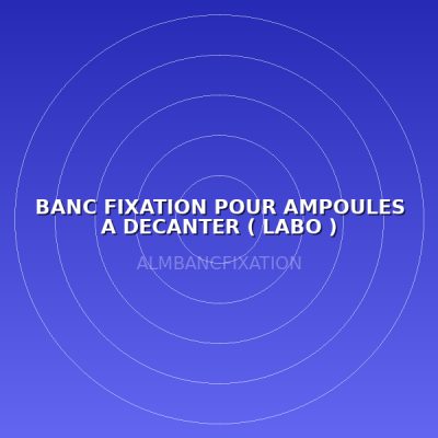 BANC FIXATION POUR AMPOULES A DECANTER ( LABO )