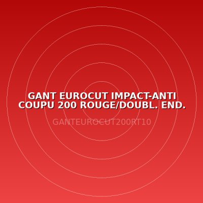 GANT EUROCUT IMPACT-ANTI COUPU 200 ROUGE/DOUBL. END. NITRILE NOIR T10