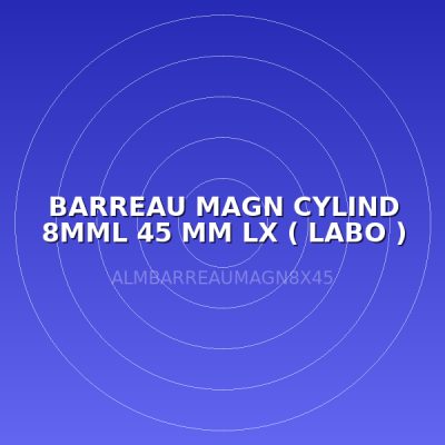 BARREAU MAGN CYLIND 8MML 45 MM LX ( LABO )