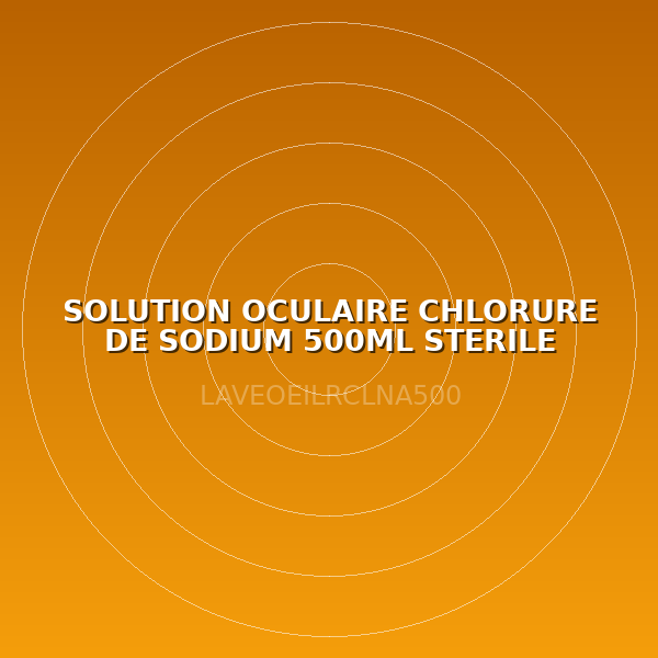SOLUTION OCULAIRE CHLORURE DE SODIUM 500ML STERILE OEILLERE VERTE