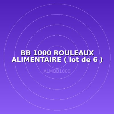 BB 1000 ROULEAUX ALIMENTAIRE ( lot de 6 )