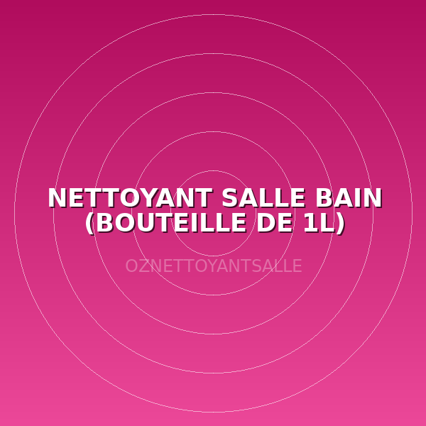 NETTOYANT SALLE BAIN (BOUTEILLE DE 1L)