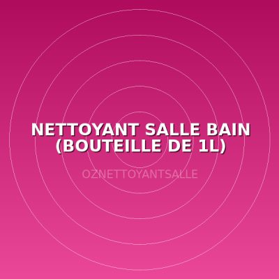 NETTOYANT SALLE BAIN (BOUTEILLE DE 1L)