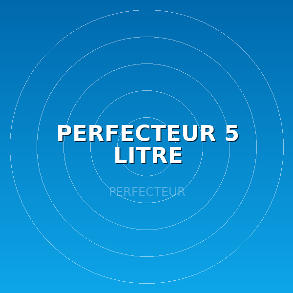 PERFECTEUR 5 LITRE