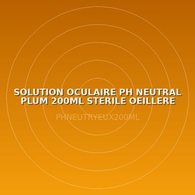 SOLUTION OCULAIRE PH NEUTRAL PLUM 200ML STERILE OEILLERE BLEUE
