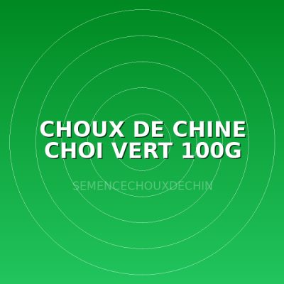 CHOUX DE CHINE CHOI VERT 100G