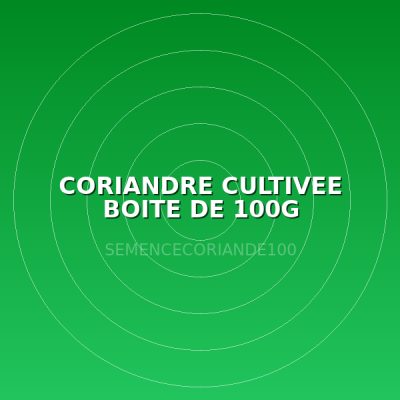 CORIANDRE CULTIVEE BOITE DE 100G