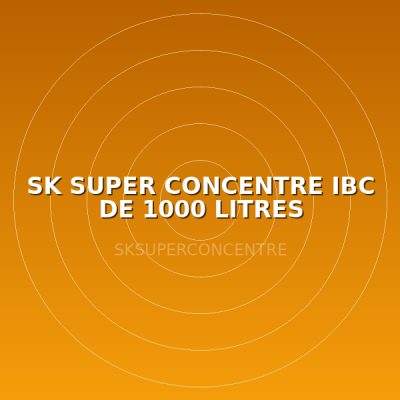 SK SUPER CONCENTRE IBC DE 1000 LITRES