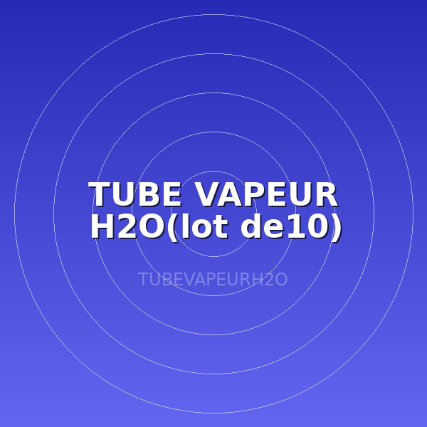 TUBE VAPEUR H2O(lot de10)