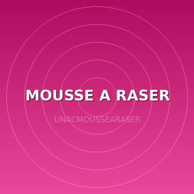 MOUSSE A RASER