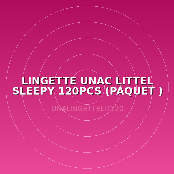 LINGETTE UNAC LITTEL SLEEPY 120PCS (PAQUET )
