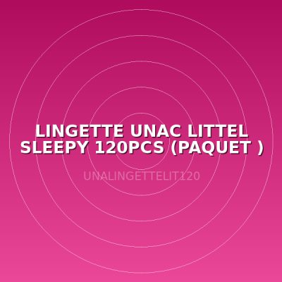 LINGETTE UNAC LITTEL SLEEPY 120PCS (PAQUET )