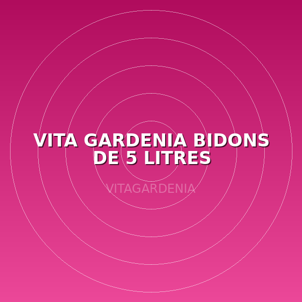 VITA GARDENIA BIDONS DE 5 LITRES