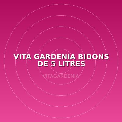 VITA GARDENIA BIDONS DE 5 LITRES