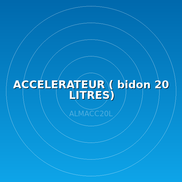 ACCELERATEUR ( bidon 20 LITRES)
