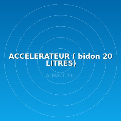 ACCELERATEUR ( bidon 20 LITRES)