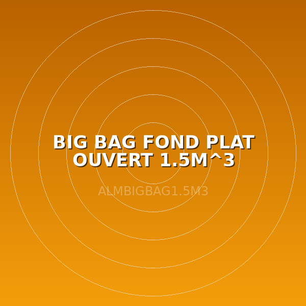 BIG BAG FOND PLAT OUVERT 1.5M^3