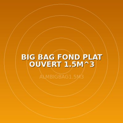 BIG BAG FOND PLAT OUVERT 1.5M^3