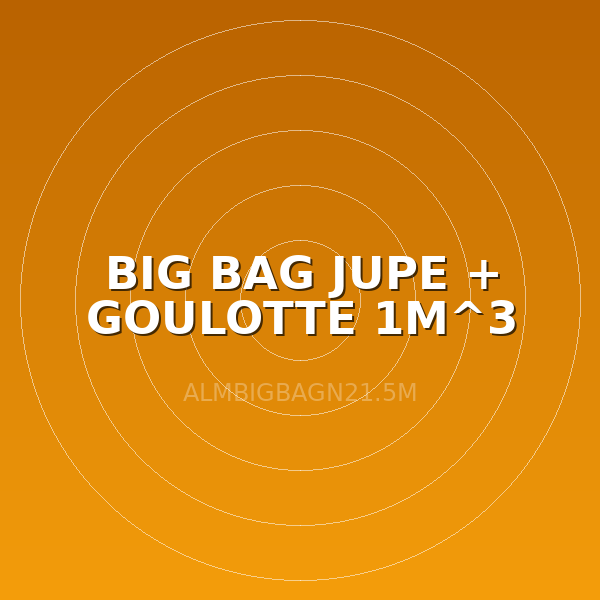 BIG BAG JUPE + GOULOTTE 1M^3