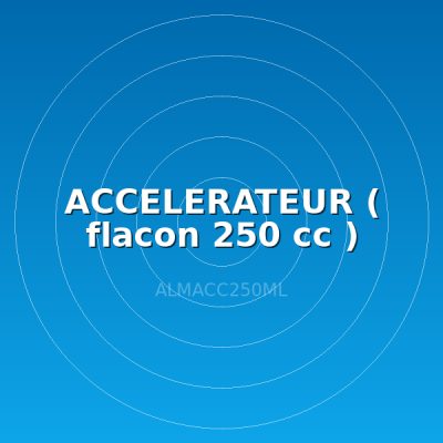 ACCELERATEUR ( flacon 250 cc )